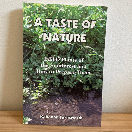 A Taste of Nature - Edible Plants of the Southwest and How to Prepare Them - Kahanah Farnsworth
